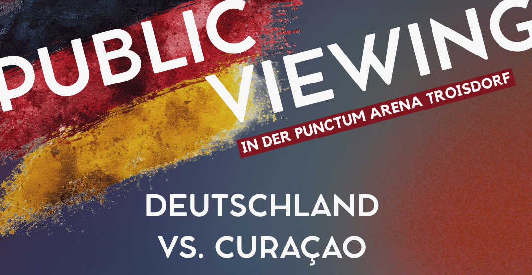 Public Viewing — Deutschland vs. Curaçao in der PUNCTUM Arena Troisdorf